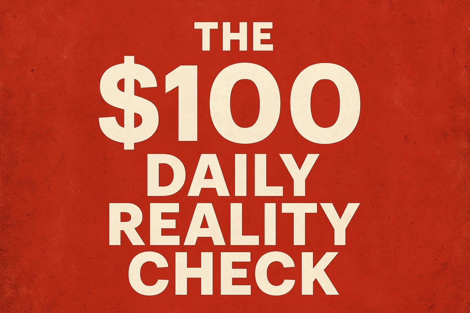 The $100 Daily Reality Check